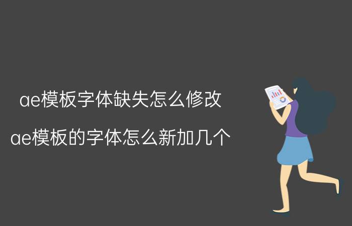 ae模板字体缺失怎么修改 ae模板的字体怎么新加几个？